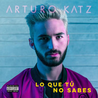 Arturo Katz - Lo Que Tú No Sabes (Explicit)