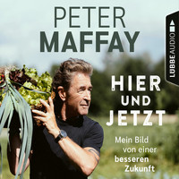 Peter Maffay - Hier und Jetzt - Mein Bild von einer besseren Zukunft (Ungekürzt)