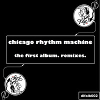 Chicago Rhythm Machine - The First Album.Remixes