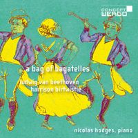 Nicolas Hodges - Ludwig van Beethoven | Harrison Birtwistle: A Bag of Bagatelles