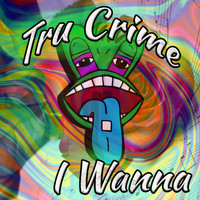 Tru Crime - I Wanna