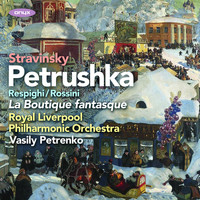 Royal Liverpool Philharmonic Orchestra & Vasily Petrenko - Stravinsky: Petrushka, Rossini/Respighi: La Boutique Fantasque