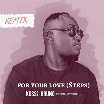 Kossi Bruno featuring BBG Worship - For Your Love (Steps) [Remix]