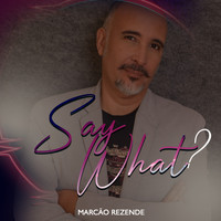 Marcão Rezende - Say What?
