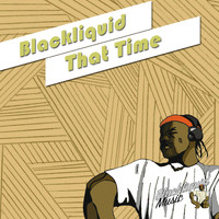 Blackliquid - That Time