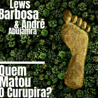 Lews Barbosa - Quem Matou o Curupira? (feat. André Abujamra)