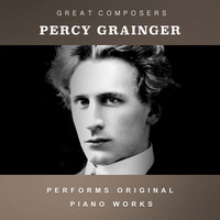 Percy Grainger - Percy Grainger Performs Original Piano Works
