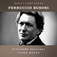Ferruccio Busoni - Ferruccio Busoni Performs Original Piano Works