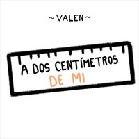 Valen - A Dos Centímetros de Mi