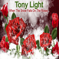 Tony Light - When the Snow Falls on the Roses