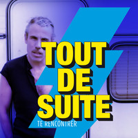 Tout De Suite - Te rencontrer