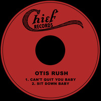 Otis Rush - Can't Quit You Baby / Sit Down Baby