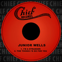 Junior Wells - I'm a Stranger / The Things I'd Do for You
