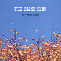 The Blind King - Til You're Gone