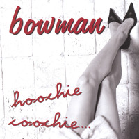 Bowman - Hoochie Coochie