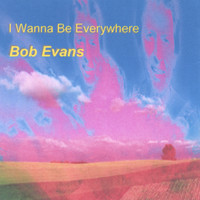 Bob Evans - I Wanna be Everywhere