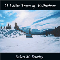 Robert M. Dominy - O Little Town of Bethlehem