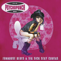 Psychopunch - Funhouse Blues & Six Sick Sexy Covers