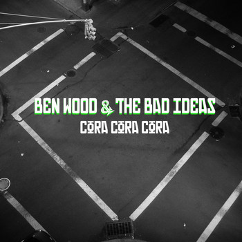 Ben Wood & The Bad Ideas - Cora, Cora, Cora