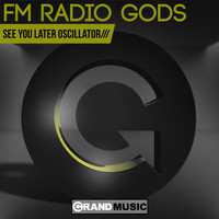FM Radio Gods - See You Later Oscillator