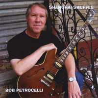 Bob Petrocelli - Shanghai Shuffle