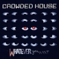 Crowded House - Whatever You Want