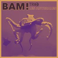 Bam! Trio - Les Abyssales