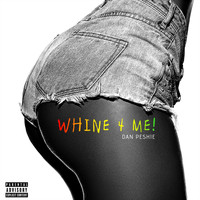Dan Peshie - Whine 4 Me (Explicit)