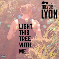 Trevor Lyon - Light This Tree with Me (Explicit)