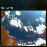 The Glimpse - You Said It Once