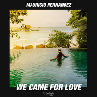 Mauricio Hernandez - We Came for Love