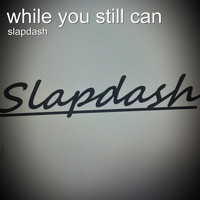 Slapdash - While You Still Can