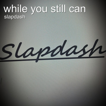 Slapdash - While You Still Can
