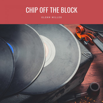 Glenn Miller - Chip Off The Block