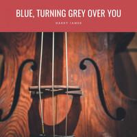 Harry James - Blue, Turning Grey Over You