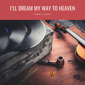Tommy Dorsey - I'll Dream My Way To Heaven