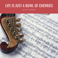 Woody Herman - Life Is Just A Bowl Of Cherries