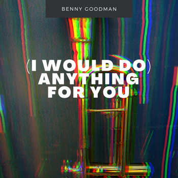 Benny Goodman - I Would Do)Anything For You