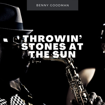 Benny Goodman - Throwin' Stones At the Sun