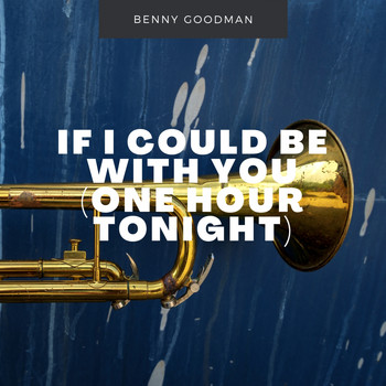 Benny Goodman - If I Could Be With You One Hour Tonight