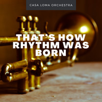 Casa Loma Orchestra - That's How Rhythm Was Born