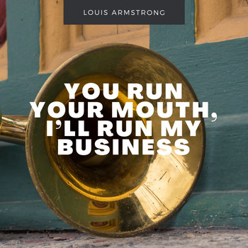 Louis Armstrong - You Run Your Mouth, I'll Run My Business