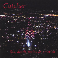 Catcher - Sex Death Trains and America