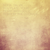Sofia Talvik - You Plate Your Heart with Gold (The Courage Remix)