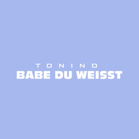 Tonino - Babe du weißt (Explicit)