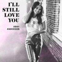 Abby Anderson - I'll Still Love You