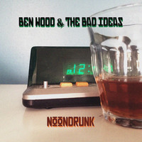 Ben Wood & The Bad Ideas - Noon Drunk