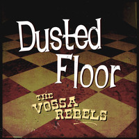 The Vossa Rebels - Dusted Floor