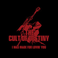 The Cult Of Destiny - I Was Made for Lovin` You