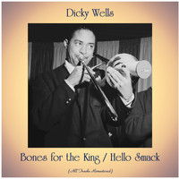 Dicky Wells - Bones for the King / Hello Smack (All Tracks Remastered)